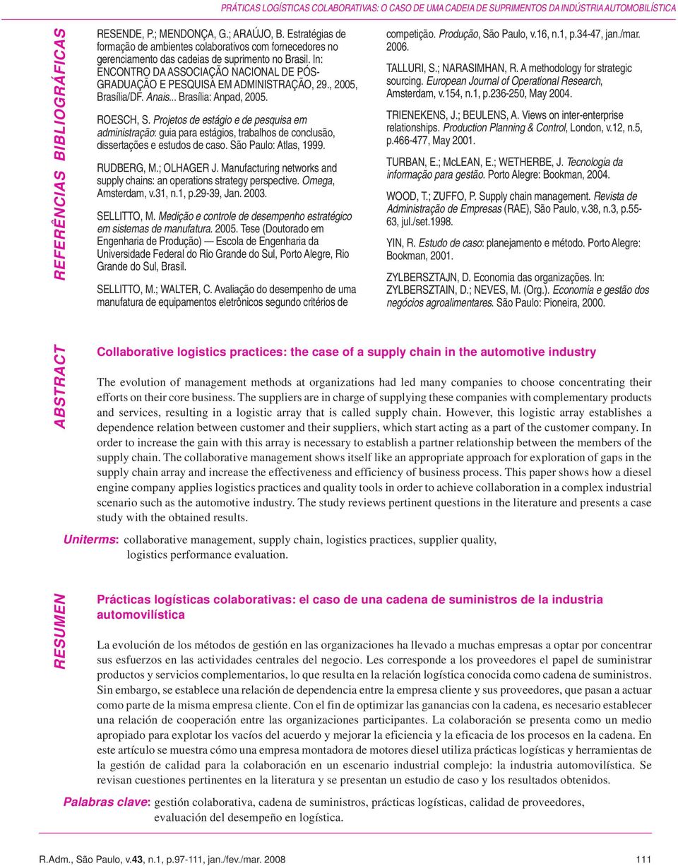 In: ENCONTRO DA ASSOCIAÇÃO NACIONAL DE PÓS- GRADUAÇÃO E PESQUISA EM ADMINISTRAÇÃO, 29., 2005, Brasília/DF. Anais... Brasília: Anpad, 2005. ROESCH, S.