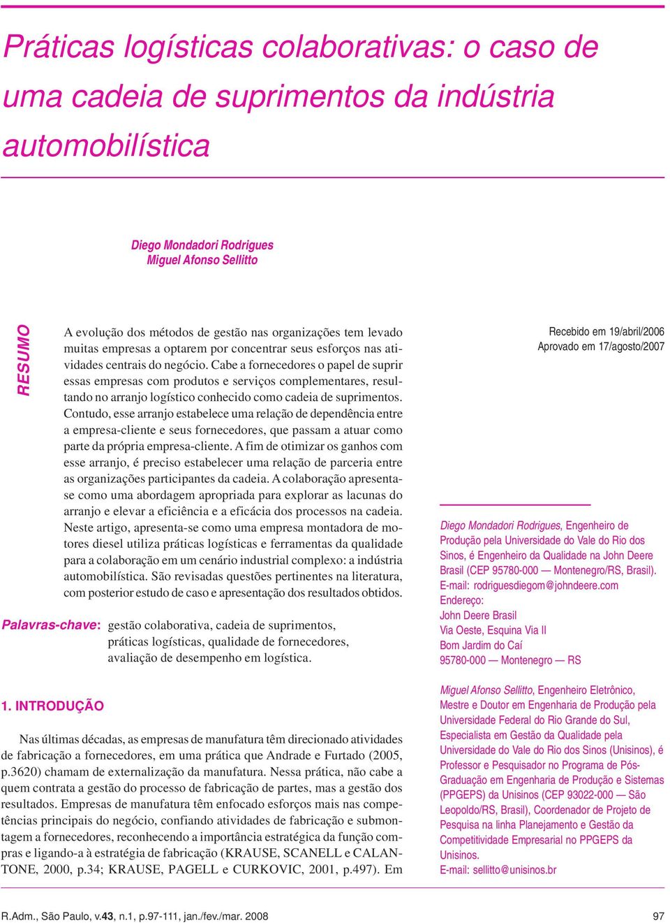 Cabe a fornecedores o papel de suprir essas empresas com produtos e serviços complementares, resultando no arranjo logístico conhecido como cadeia de suprimentos.