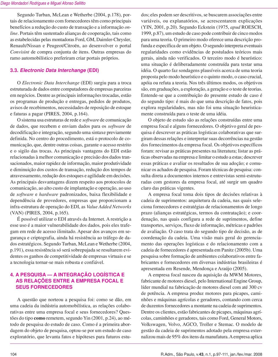 Portais têm sustentado alianças de cooperação, tais como as estabelecidas pelas montadoras Ford, GM, Daimler-Chrysler, Renault/Nissan e Peugeot/Citroën, ao desenvolver o portal Convisint de compra