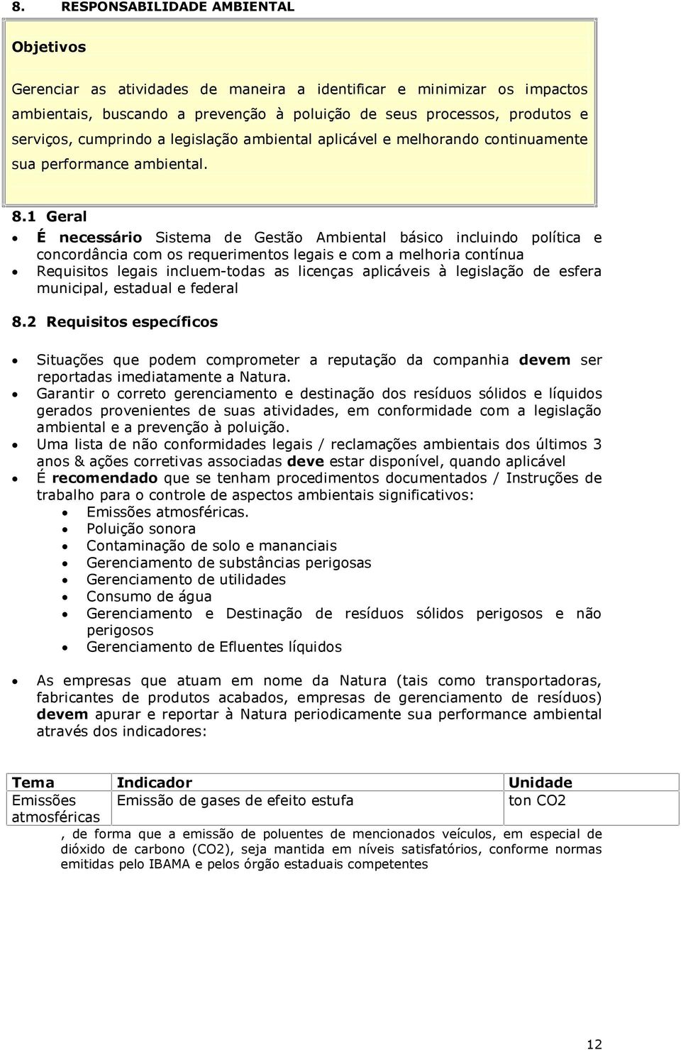 1 Geral É necessário Sistema de Gestão Ambiental básico incluindo política e concordância com os requerimentos legais e com a melhoria contínua Requisitos legais incluem-todas as licenças aplicáveis