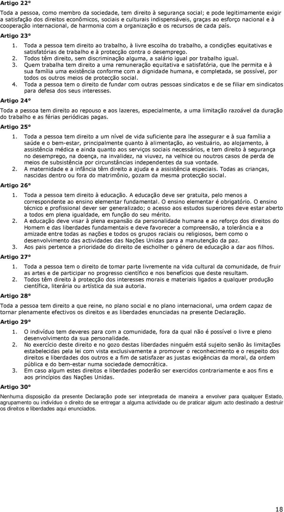 Toda a pessoa tem direito ao trabalho, à livre escolha do trabalho, a condições equitativas e satisfatórias de trabalho e à protecção contra o desemprego. 2.