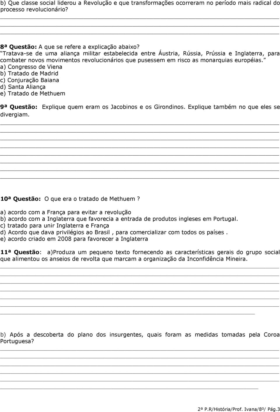 a) Congresso de Viena b) Tratado de Madrid c) Conjuração Baiana d) Santa Aliança e) Tratado de Methuem 9ª Questão: Explique quem eram os Jacobinos e os Girondinos.