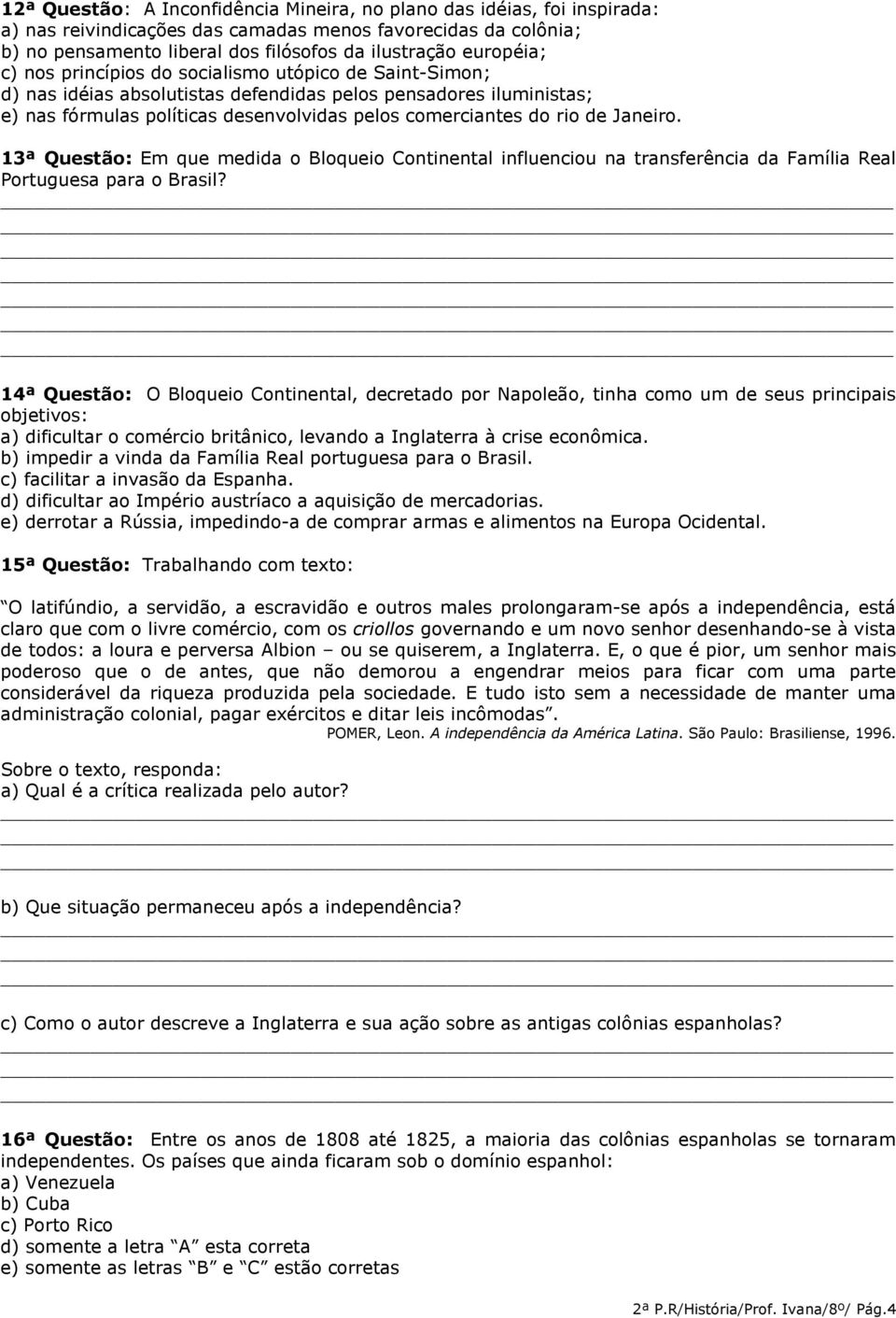 de Janeiro. 13ª Questão: Em que medida o Bloqueio Continental influenciou na transferência da Família Real Portuguesa para o Brasil?