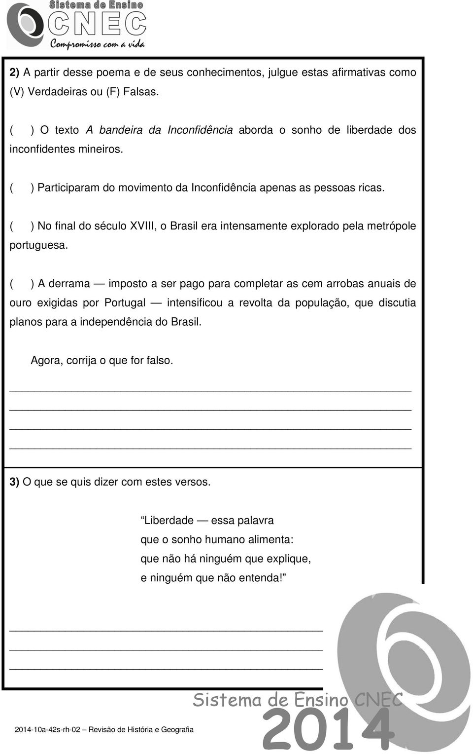 ( ) No final do século XVIII, o Brasil era intensamente explorado pela metrópole portuguesa.