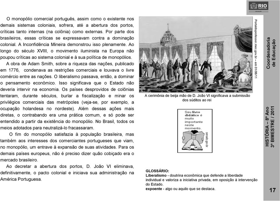 Ao longo do século XVIII, o movimento iluminista na Europa não poupou críticas ao sistema colonial e à sua política de monopólios.