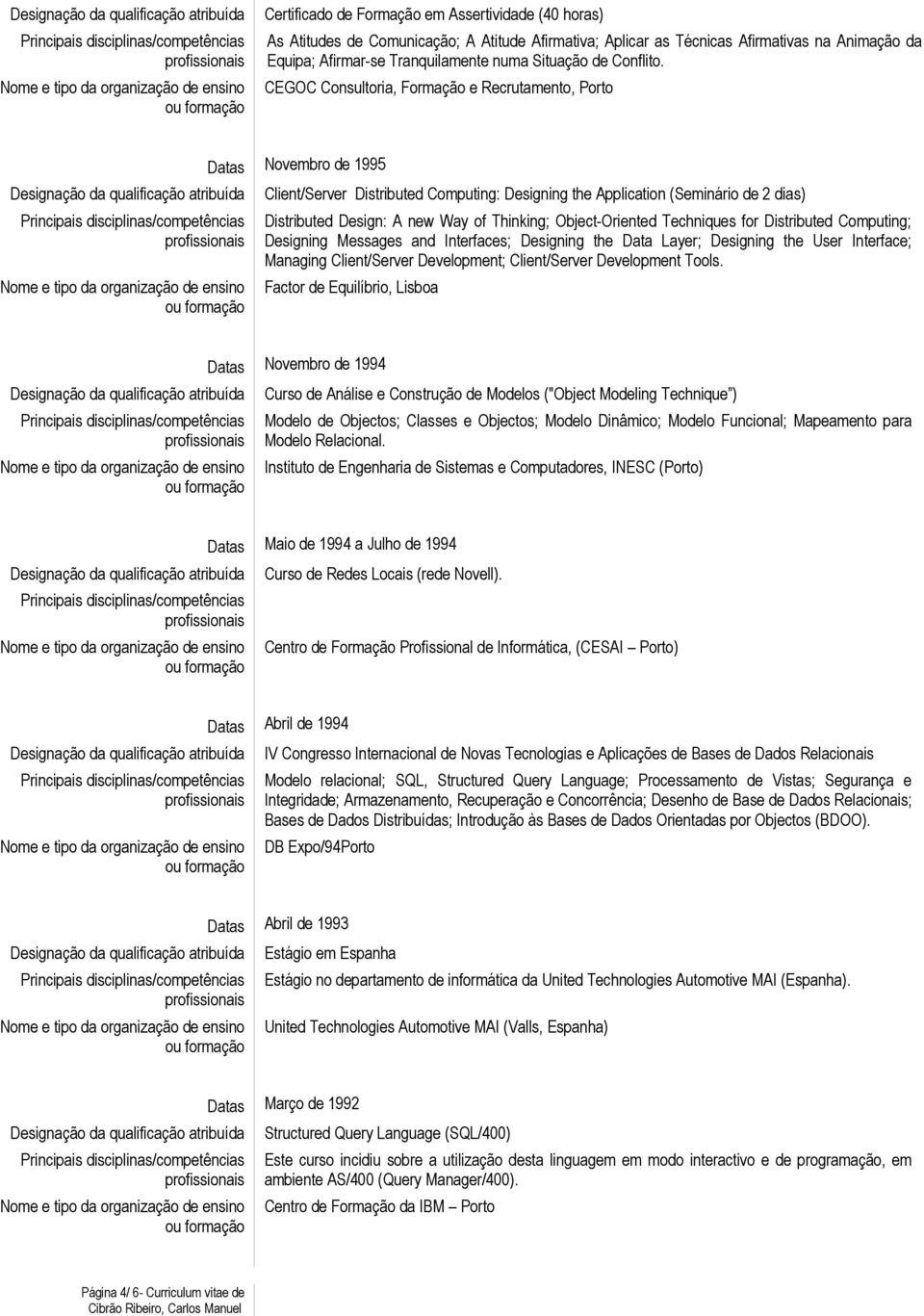 CEGOC Consultoria, Formação e Recrutamento, Porto Datas Novembro de 1995 Client/Server Distributed Computing: Designing the Application (Seminário de 2 dias) Distributed Design: A new Way of