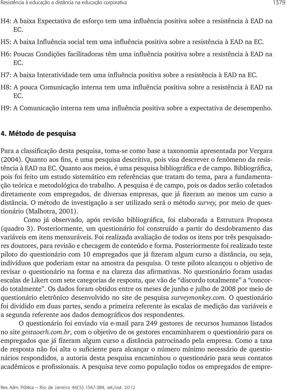 H7: A baixa Interatividade tem uma influência positiva sobre a resistência à EAD na EC. H8: A pouca Comunicação interna tem uma influência positiva sobre a resistência à EAD na EC.