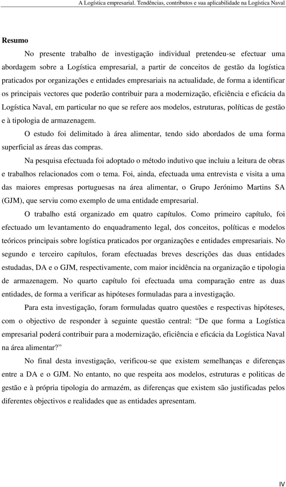 refere aos modelos, estruturas, políticas de gestão e à tipologia de armazenagem. O estudo foi delimitado à área alimentar, tendo sido abordados de uma forma superficial as áreas das compras.