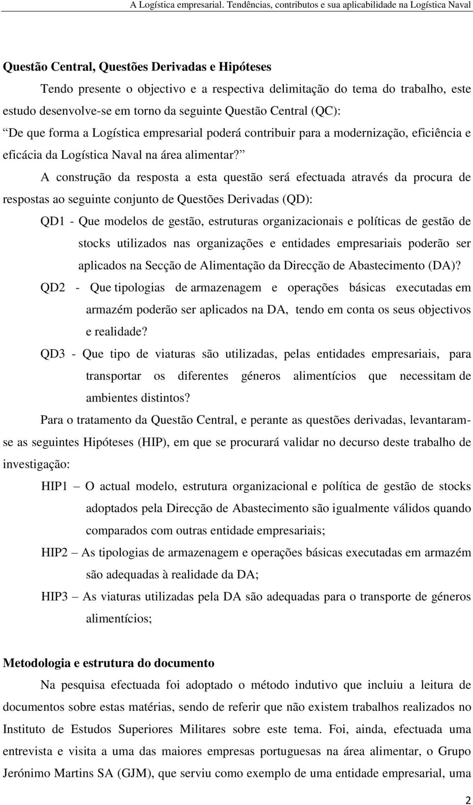 A construção da resposta a esta questão será efectuada através da procura de respostas ao seguinte conjunto de Questões Derivadas (QD): QD1 - Que modelos de gestão, estruturas organizacionais e