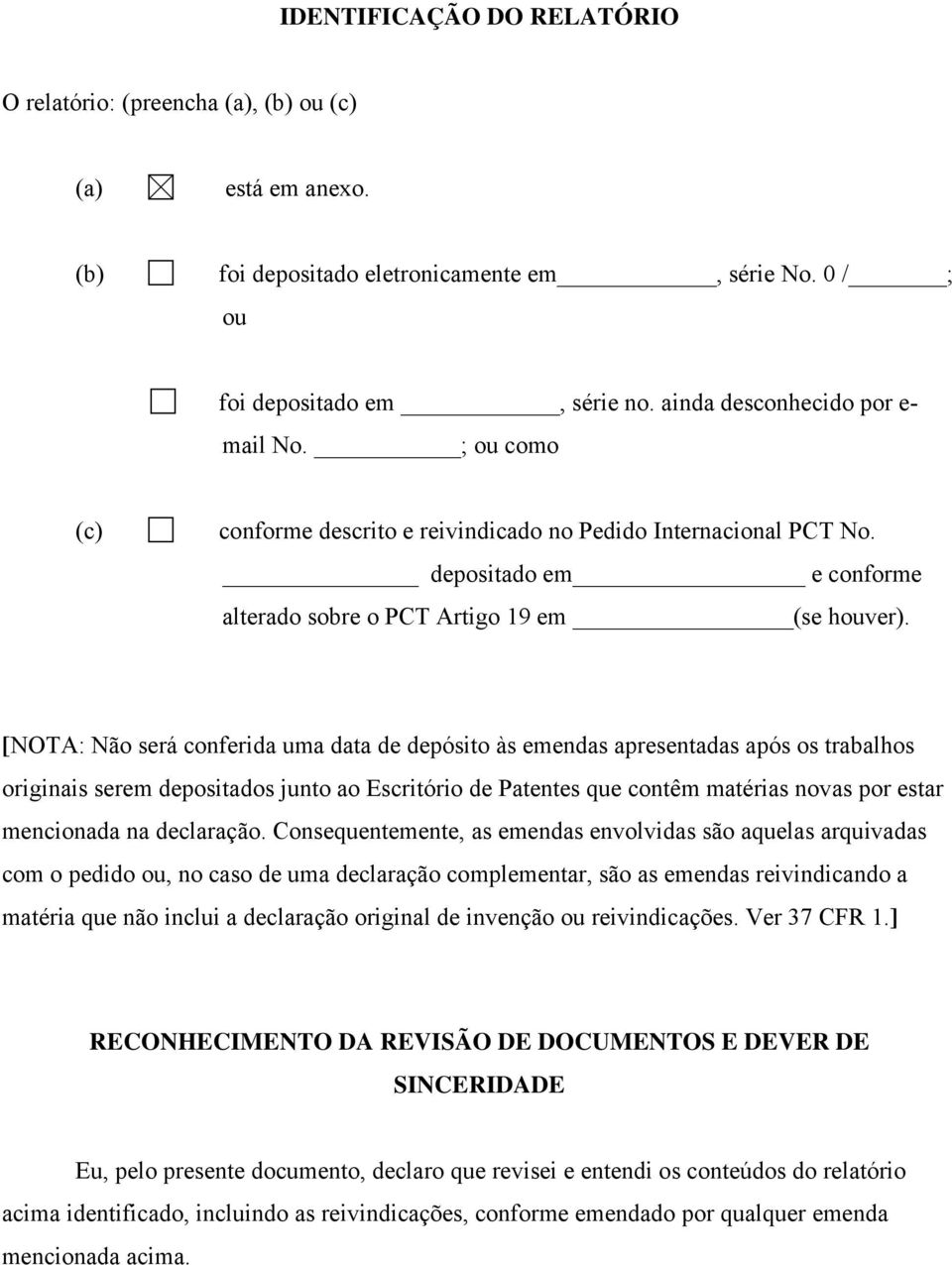 [NOTA: Não será conferida uma data de depósito às emendas apresentadas após os trabalhos originais serem depositados junto ao Escritório de Patentes que contêm matérias novas por estar mencionada na