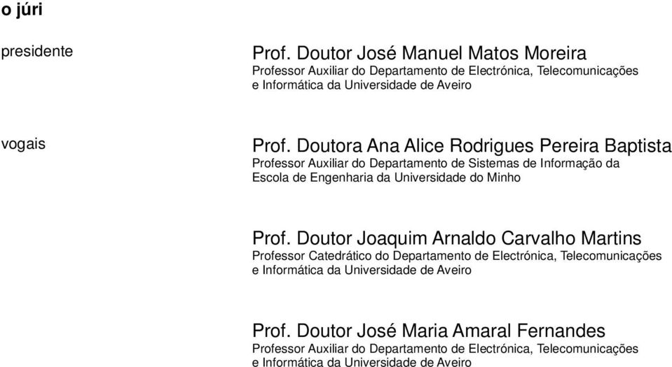 Doutora Ana Alice Rodrigues Pereira Baptista Professor Auxiliar do Departamento de Sistemas de Informação da Escola de Engenharia da Universidade do Minho Prof.