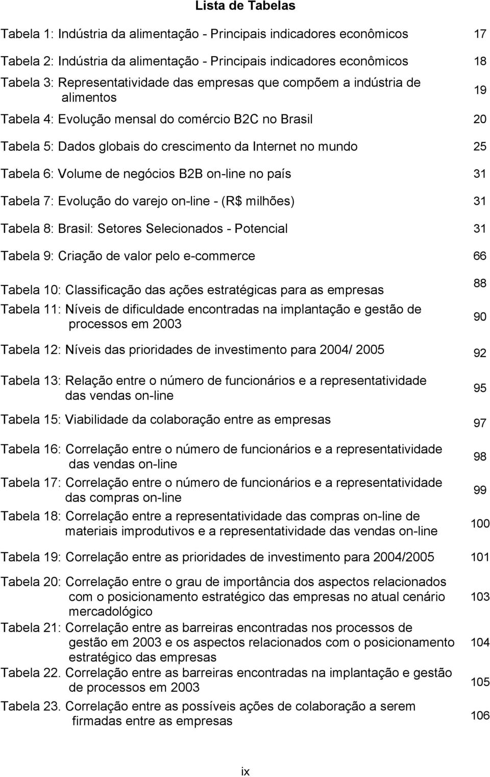 on-line no país 31 Tabela 7: Evolução do varejo on-line - (R$ milhões) 31 Tabela 8: Brasil: Setores Selecionados - Potencial 31 Tabela 9: Criação de valor pelo e-commerce 66 19 Tabela 10: