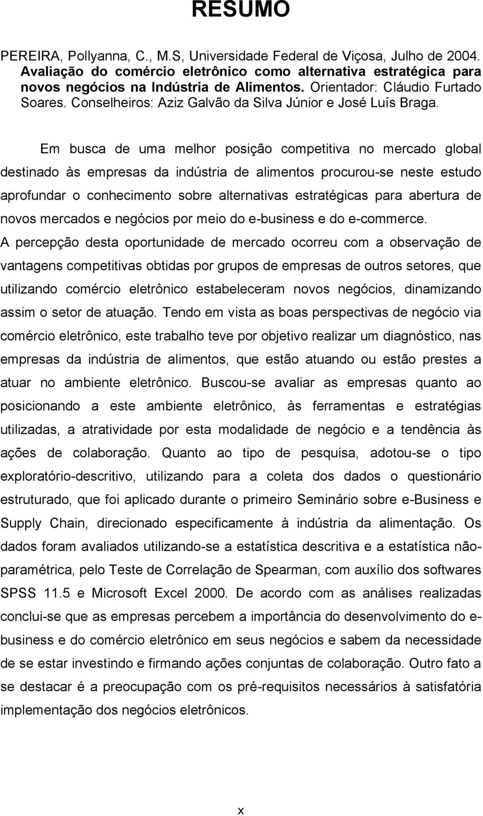 Em busca de uma melhor posição competitiva no mercado global destinado às empresas da indústria de alimentos procurou-se neste estudo aprofundar o conhecimento sobre alternativas estratégicas para