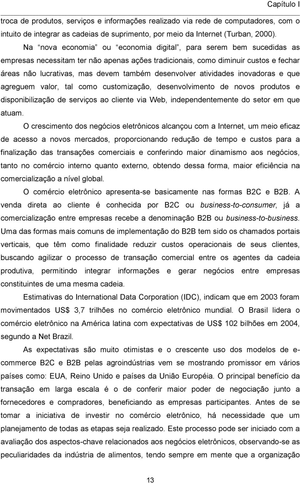 desenvolver atividades inovadoras e que agreguem valor, tal como customização, desenvolvimento de novos produtos e disponibilização de serviços ao cliente via Web, independentemente do setor em que