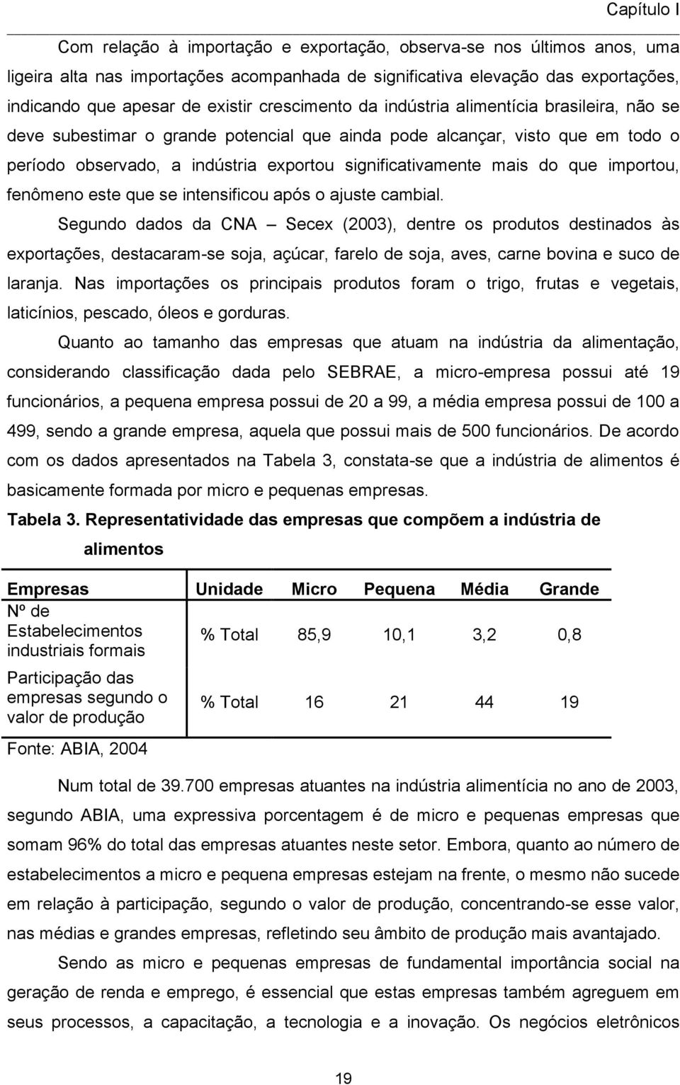 do que importou, fenômeno este que se intensificou após o ajuste cambial.