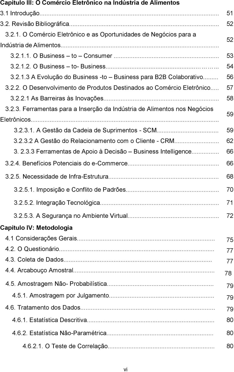 .. 57 3.2.2.1 As Barreiras às Inovações... 58 3.2.3. Ferramentas para a Inserção da Indústria de Alimentos nos Negócios Eletrônicos... 59 3.2.3.1. A Gestão da Cadeia de Suprimentos - SCM... 59 3.2.3.2 A Gestão do Relacionamento com o Cliente - CRM.