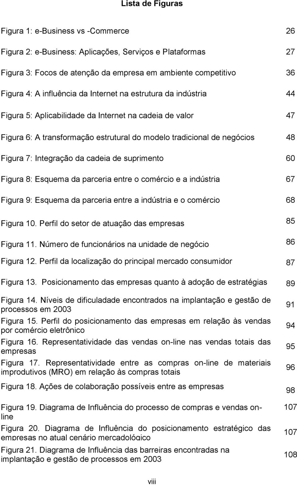 Integração da cadeia de suprimento 60 Figura 8: Esquema da parceria entre o comércio e a indústria 67 Figura 9: Esquema da parceria entre a indústria e o comércio 68 Figura 10.