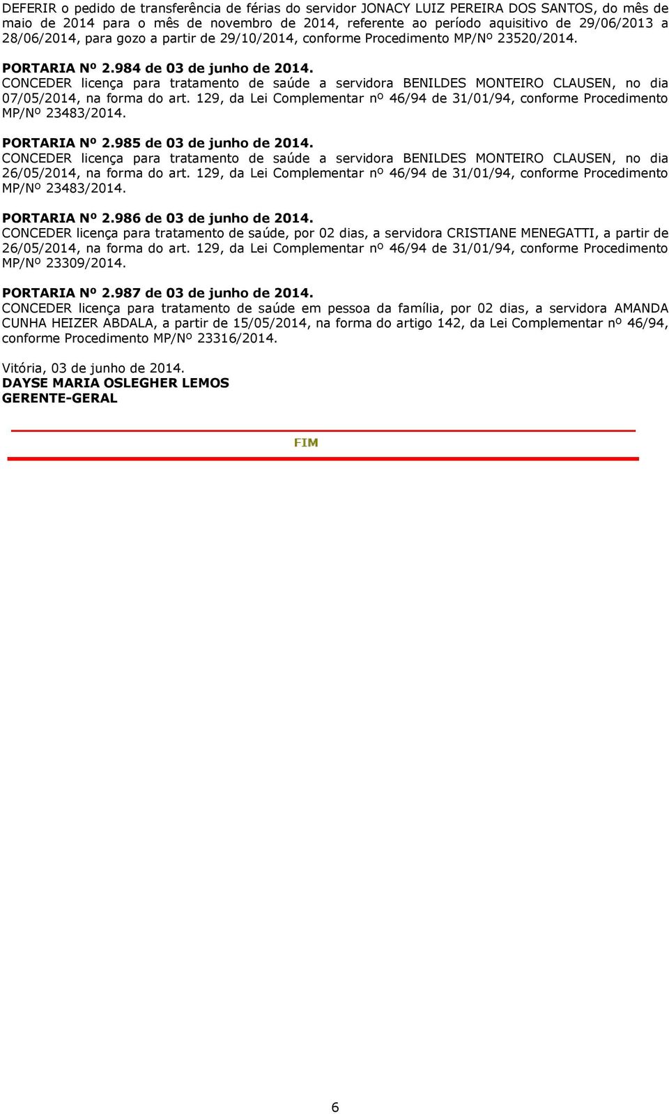 CONCEDER licença para tratamento de saúde a servidora BENILDES MONTEIRO CLAUSEN, no dia 07/05/2014, na forma do art.