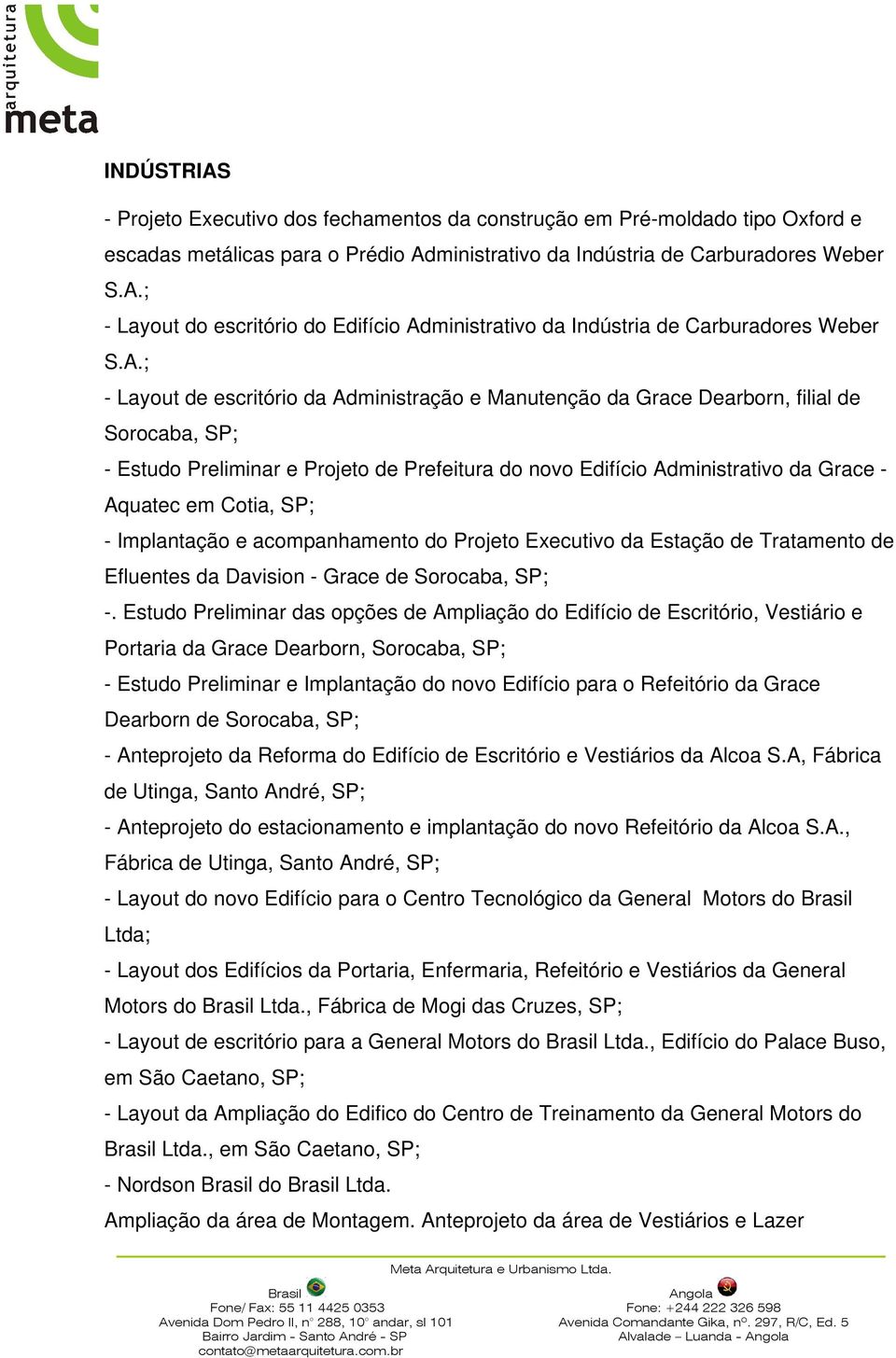 Cotia, SP; - Implantação e acompanhamento do Projeto Executivo da Estação de Tratamento de Efluentes da Davision - Grace de Sorocaba, SP; -.