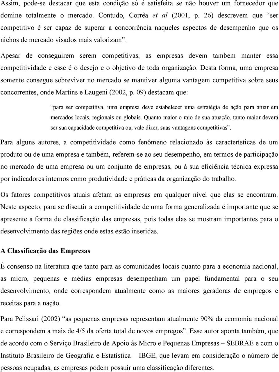 Apesar de conseguirem serem competitivas, as empresas devem também manter essa competitividade e esse é o desejo e o objetivo de toda organização.