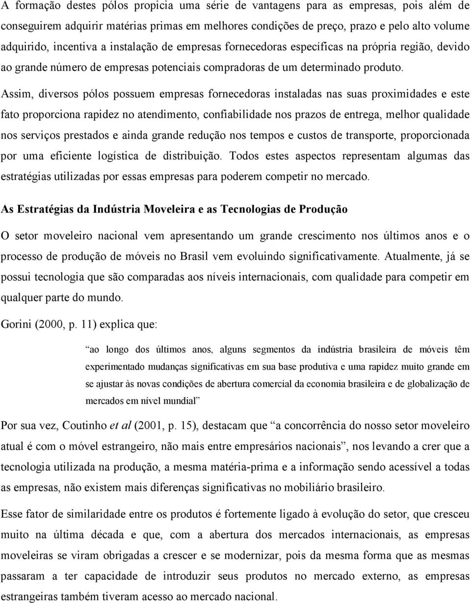 Assim, diversos pólos possuem empresas fornecedoras instaladas nas suas proximidades e este fato proporciona rapidez no atendimento, confiabilidade nos prazos de entrega, melhor qualidade nos