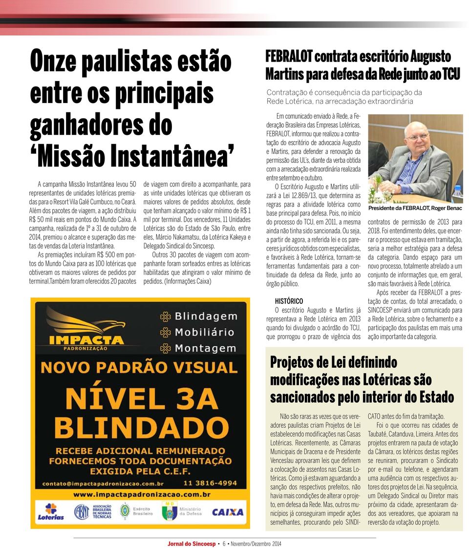 A campanha, realizada de 1º a 31 de outubro de 2014, premiou o alcance e superação das metas de vendas da Loteria Instantânea.