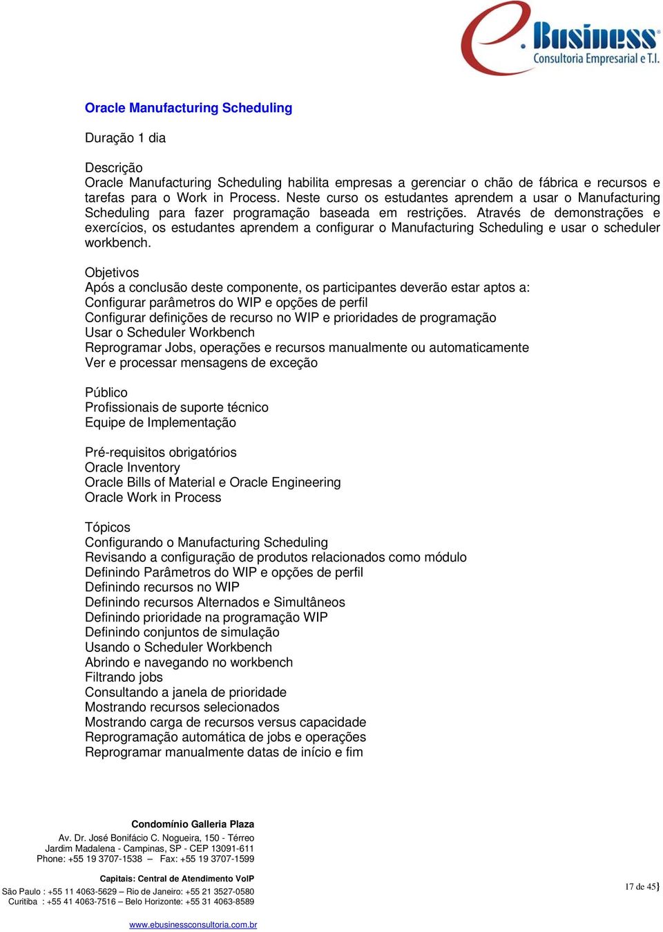 Através de demonstrações e exercícios, os estudantes aprendem a configurar o Manufacturing Scheduling e usar o scheduler workbench.