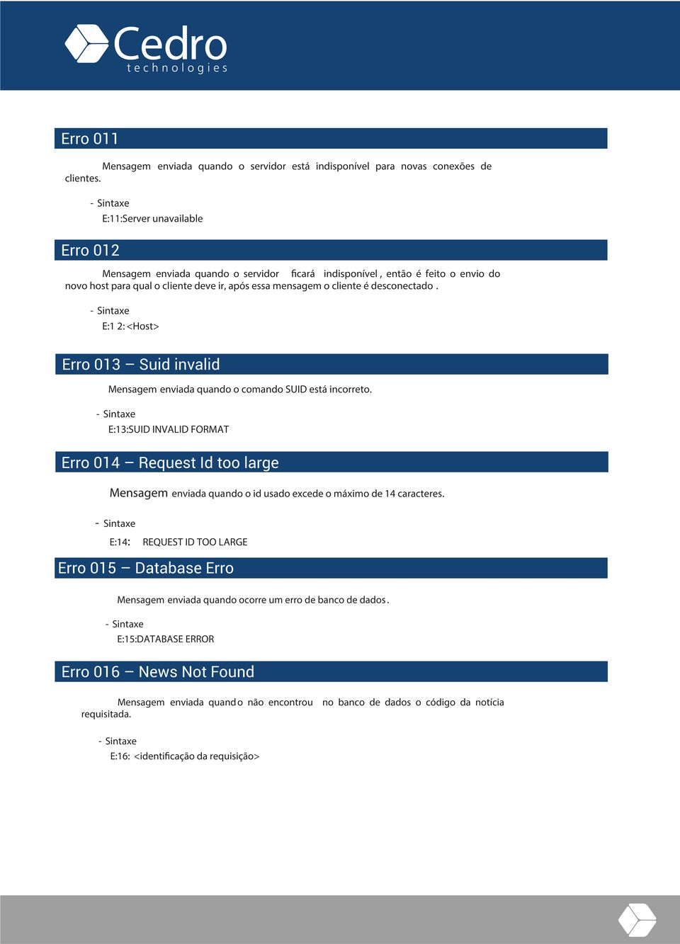 host para qual o cliente deve ir, após essa mensagem o cliente é desconectado. E:1 2: <Host> Erro 013 Suid invalid Mensagem enviada quando o comando SUID está incorreto.