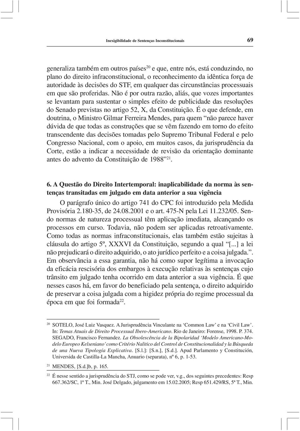 Não é por outra razão, aliás, que vozes importantes se levantam para sustentar o simples efeito de publicidade das resoluções do Senado previstas no artigo 52, X, da Constituição.