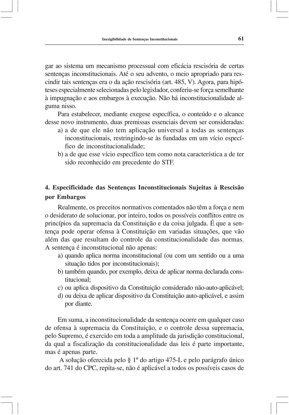 Agora, para hipóteses especialmente selecionadas pelo legislador, conferiu-se força semelhante à impugnação e aos embargos à execução. Não há inconstitucionalidade alguma nisso.