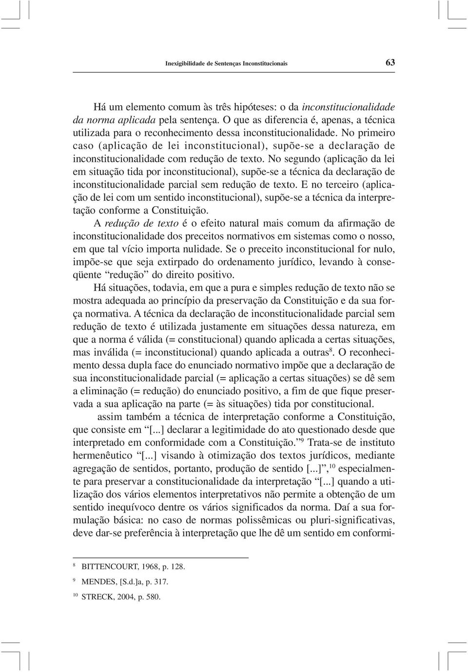 No primeiro caso (aplicação de lei inconstitucional), supõe-se a declaração de inconstitucionalidade com redução de texto.