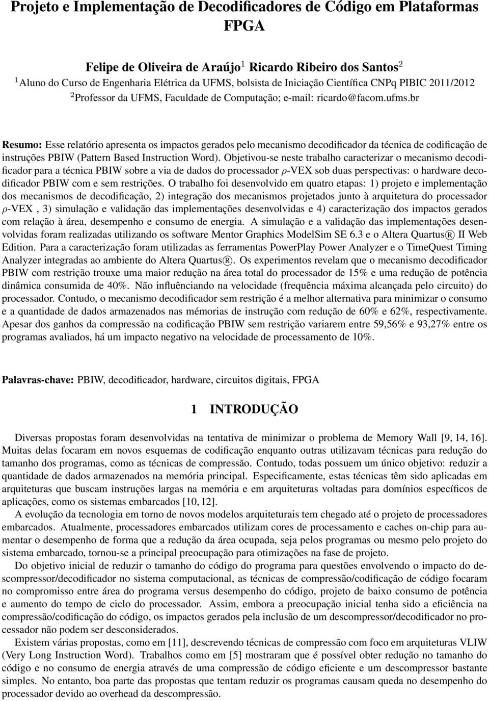 br Resumo: Esse relatório apresenta os impactos gerados pelo mecanismo decodificador da técnica de codificação de instruções PBIW (Pattern Based Instruction Word).