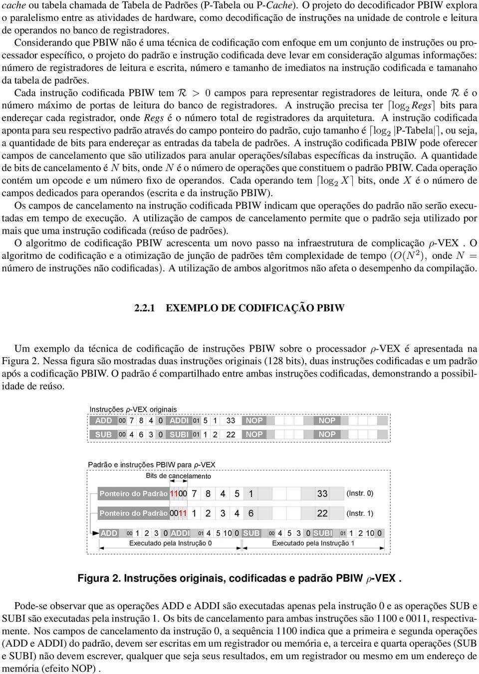 Considerando que PBIW não é uma técnica de codificação com enfoque em um conjunto de instruções ou processador específico, o projeto do padrão e instrução codificada deve levar em consideração