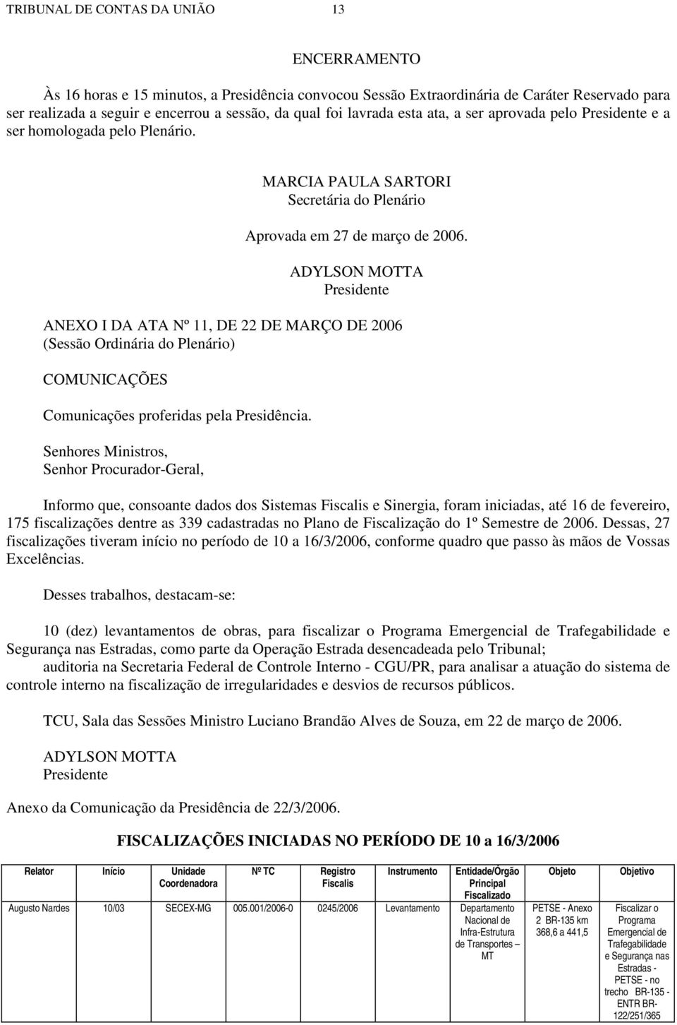 ADYLSON MOTTA Presidente ANEXO I DA ATA Nº 11, DE 22 DE MARÇO DE 2006 (Sessão Ordinária do Plenário) COMUNICAÇÕES Comunicações proferidas pela Presidência.