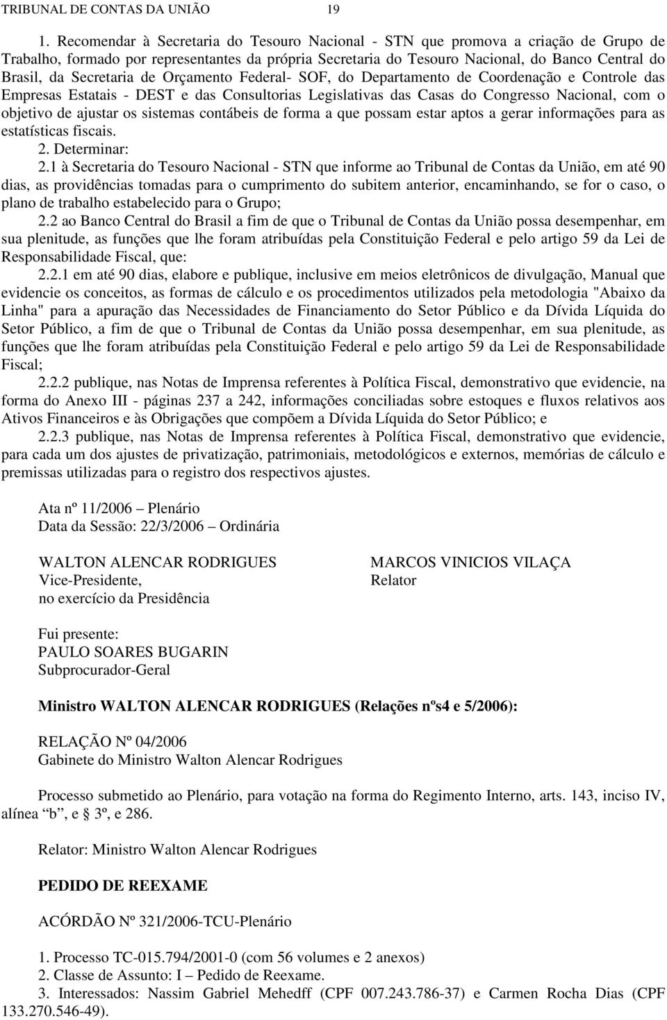 Secretaria de Orçamento Federal- SOF, do Departamento de Coordenação e Controle das Empresas Estatais - DEST e das Consultorias Legislativas das Casas do Congresso Nacional, com o objetivo de ajustar