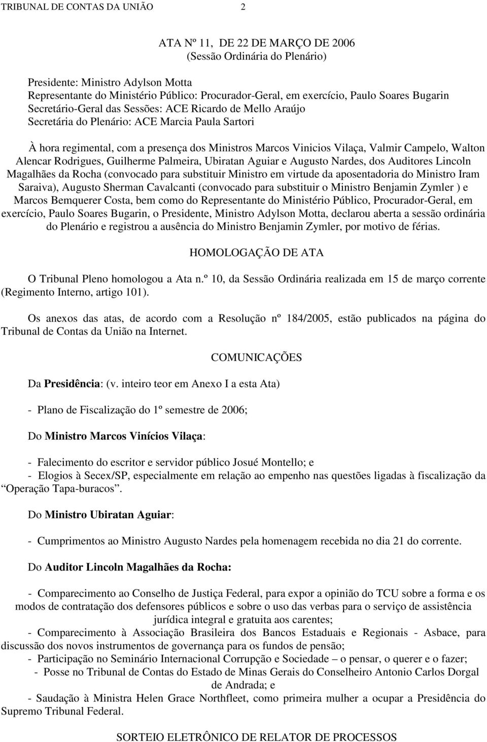 Valmir Campelo, Walton Alencar Rodrigues, Guilherme Palmeira, Ubiratan Aguiar e Augusto Nardes, dos Auditores Lincoln Magalhães da Rocha (convocado para substituir Ministro em virtude da