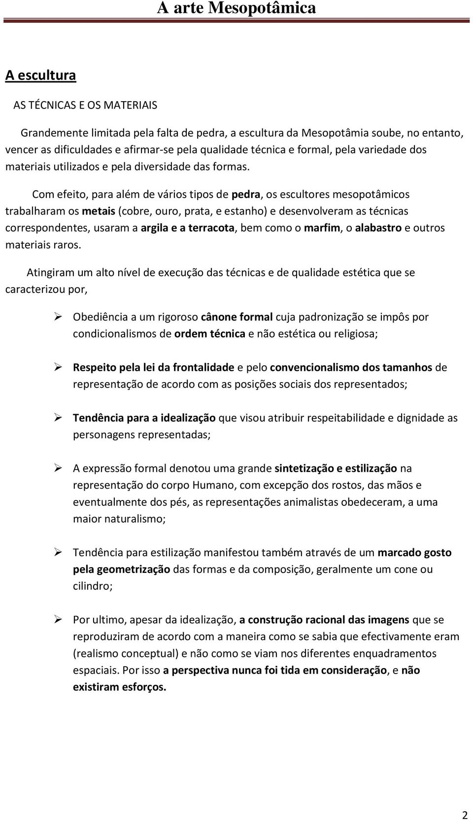 Com efeito, para além de vários tipos de pedra, os escultores mesopotâmicos trabalharam os metais (cobre, ouro, prata, e estanho) e desenvolveram as técnicas correspondentes, usaram a argila e a