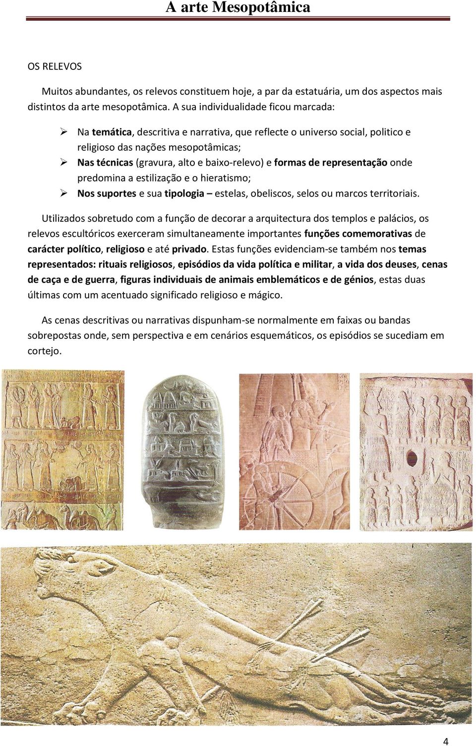 formas de representação onde predomina a estilização e o hieratismo; Nos suportes e sua tipologia estelas, obeliscos, selos ou marcos territoriais.
