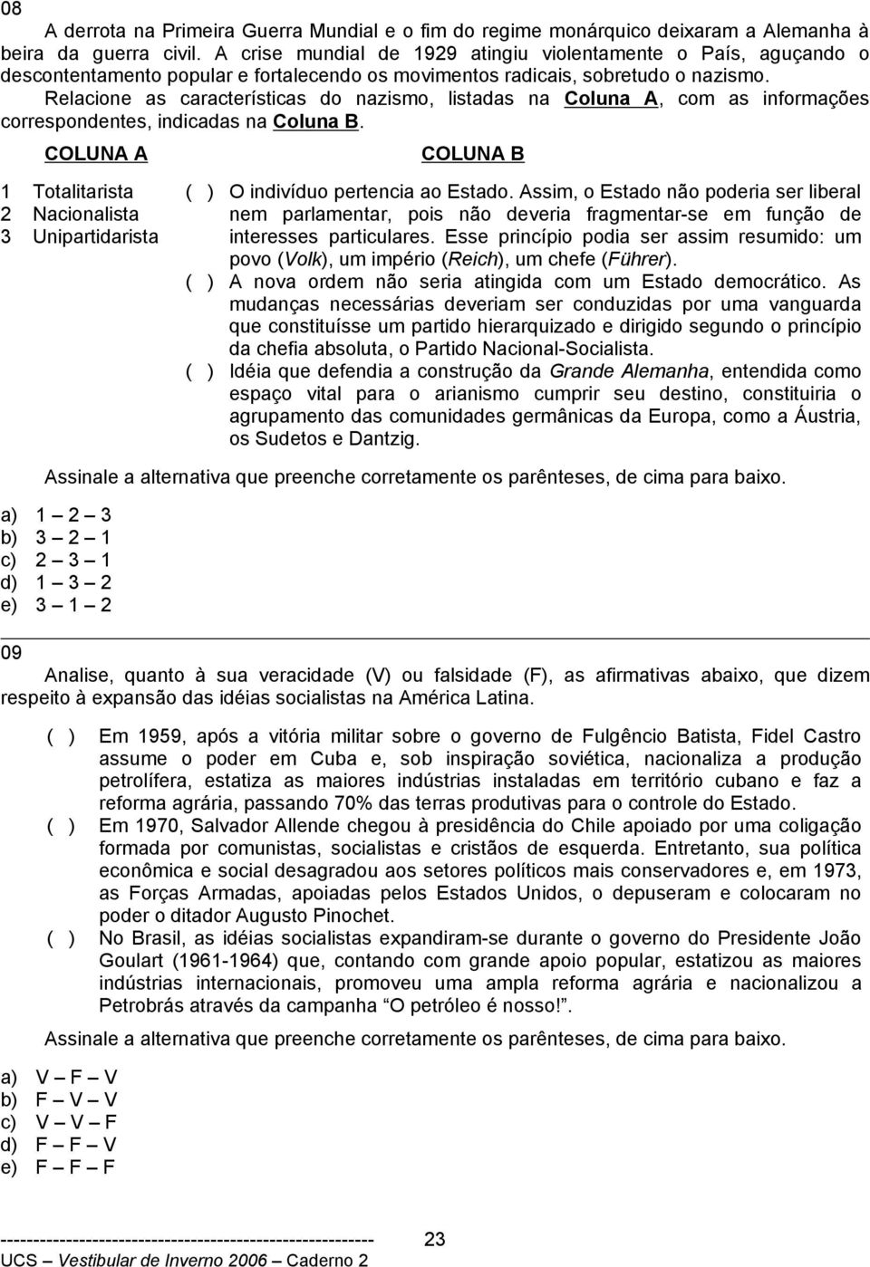 Relacione as características do nazismo, listadas na Coluna A, com as informações correspondentes, indicadas na Coluna B.