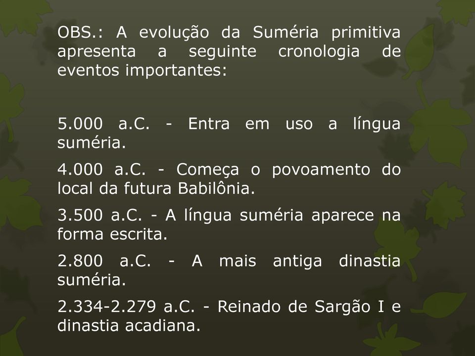 3.500 a.c. - A língua suméria aparece na forma escrita. 2.800 a.c. - A mais antiga dinastia suméria.