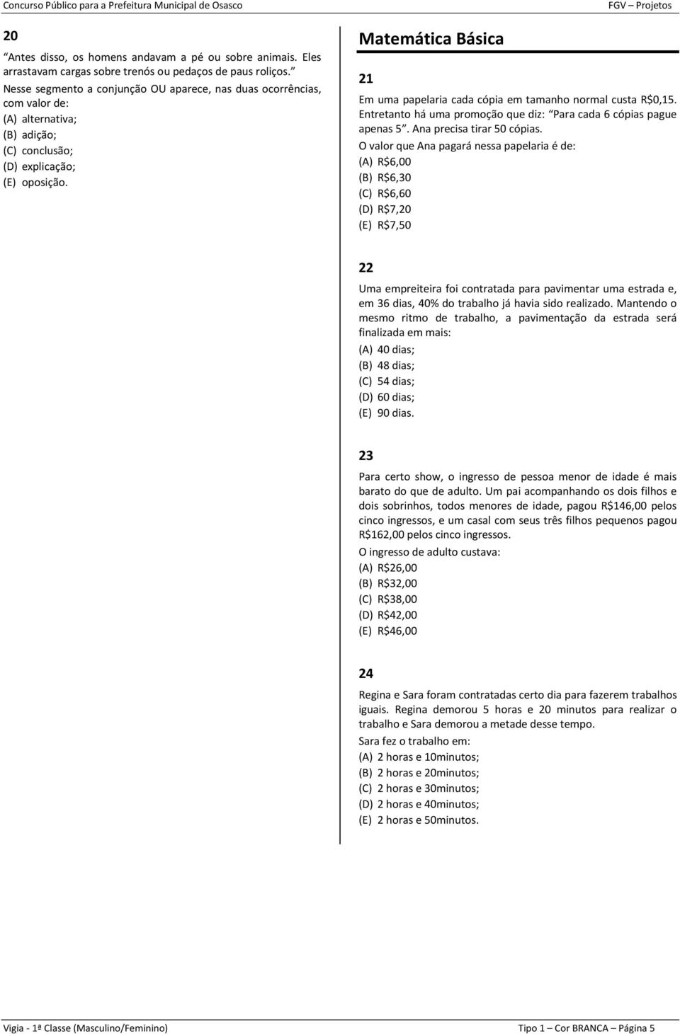 Matemática Básica 21 FGV Projetos Em uma papelaria cada cópia em tamanho normal custa R$0,15. Entretanto há uma promoção que diz: Para cada 6 cópias pague apenas 5. Ana precisa tirar 50 cópias.