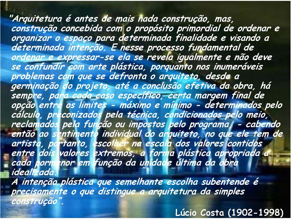 germinação do projeto, até a conclusão efetiva da obra, há sempre, para cada caso específico, certa margem final de opção entre os limites - máximo e mínimo - determinados pelo cálculo, preconizados