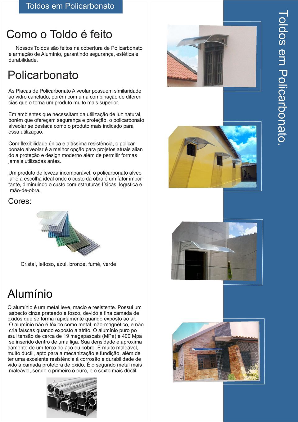 Em ambientes que necessitam da utilização de luz natural, porém que ofereçam segurança e proteção, o policarbonato alveolar se destaca como o produto mais indicado para essa utilização.