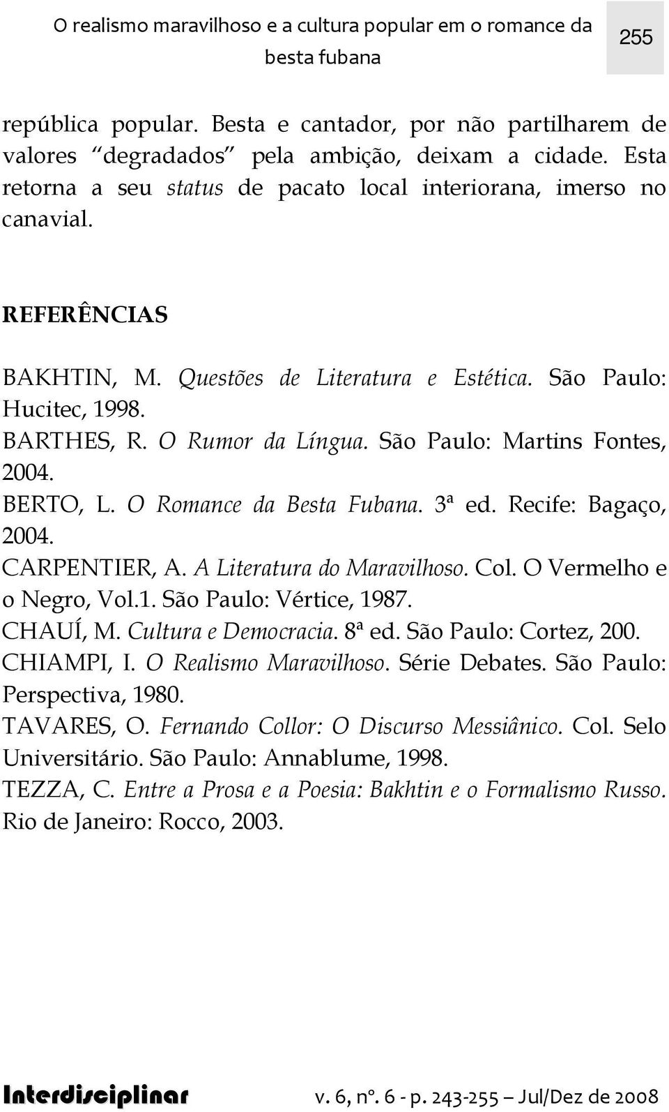 São Paulo: Martins Fontes, 2004. BERTO, L. O Romance da Besta Fubana. 3ª ed. Recife: Bagaço, 2004. CARPENTIER, A. A Literatura do Maravilhoso. Col. O Vermelho e o Negro, Vol.1.
