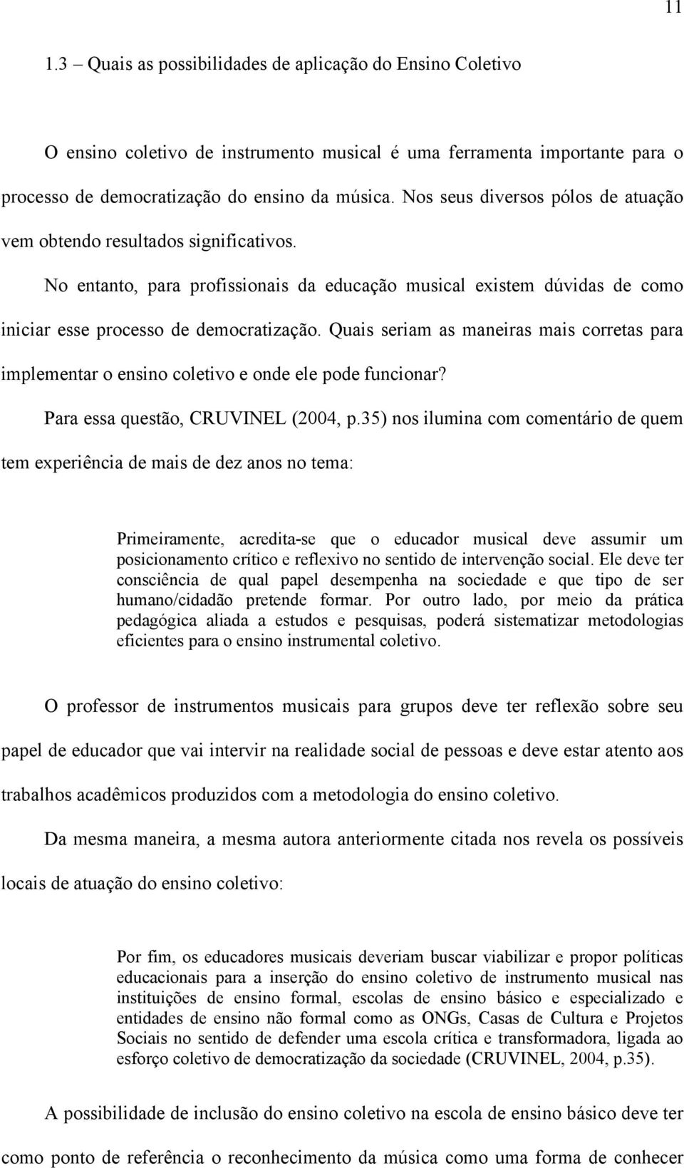 Quais seriam as maneiras mais corretas para implementar o ensino coletivo e onde ele pode funcionar? Para essa questão, CRUVINEL (2004, p.