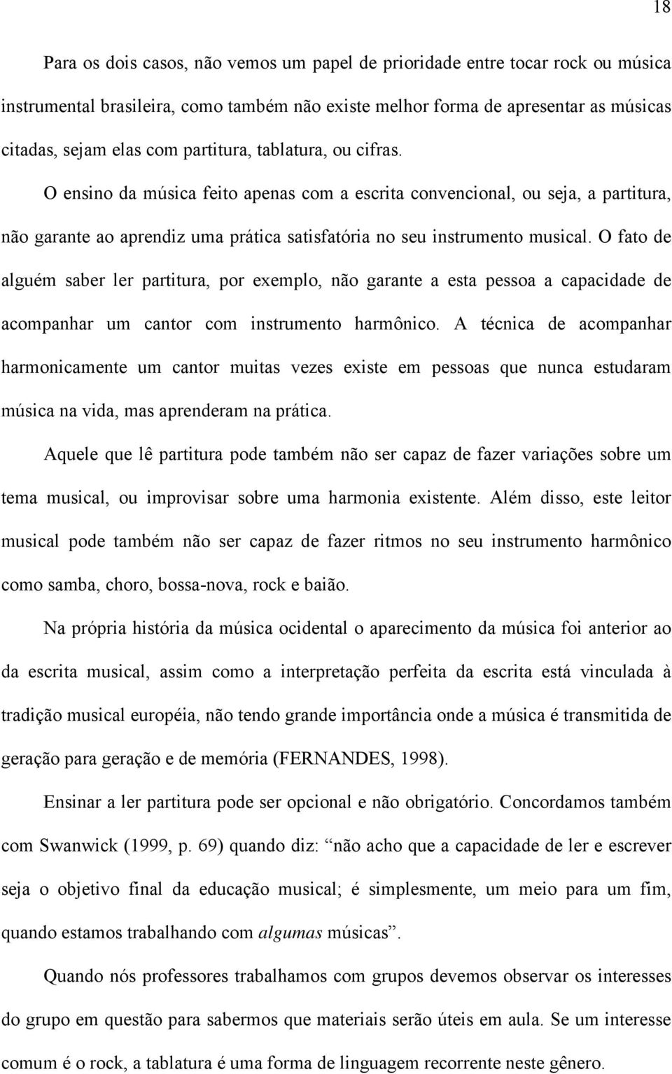 O fato de alguém saber ler partitura, por exemplo, não garante a esta pessoa a capacidade de acompanhar um cantor com instrumento harmônico.