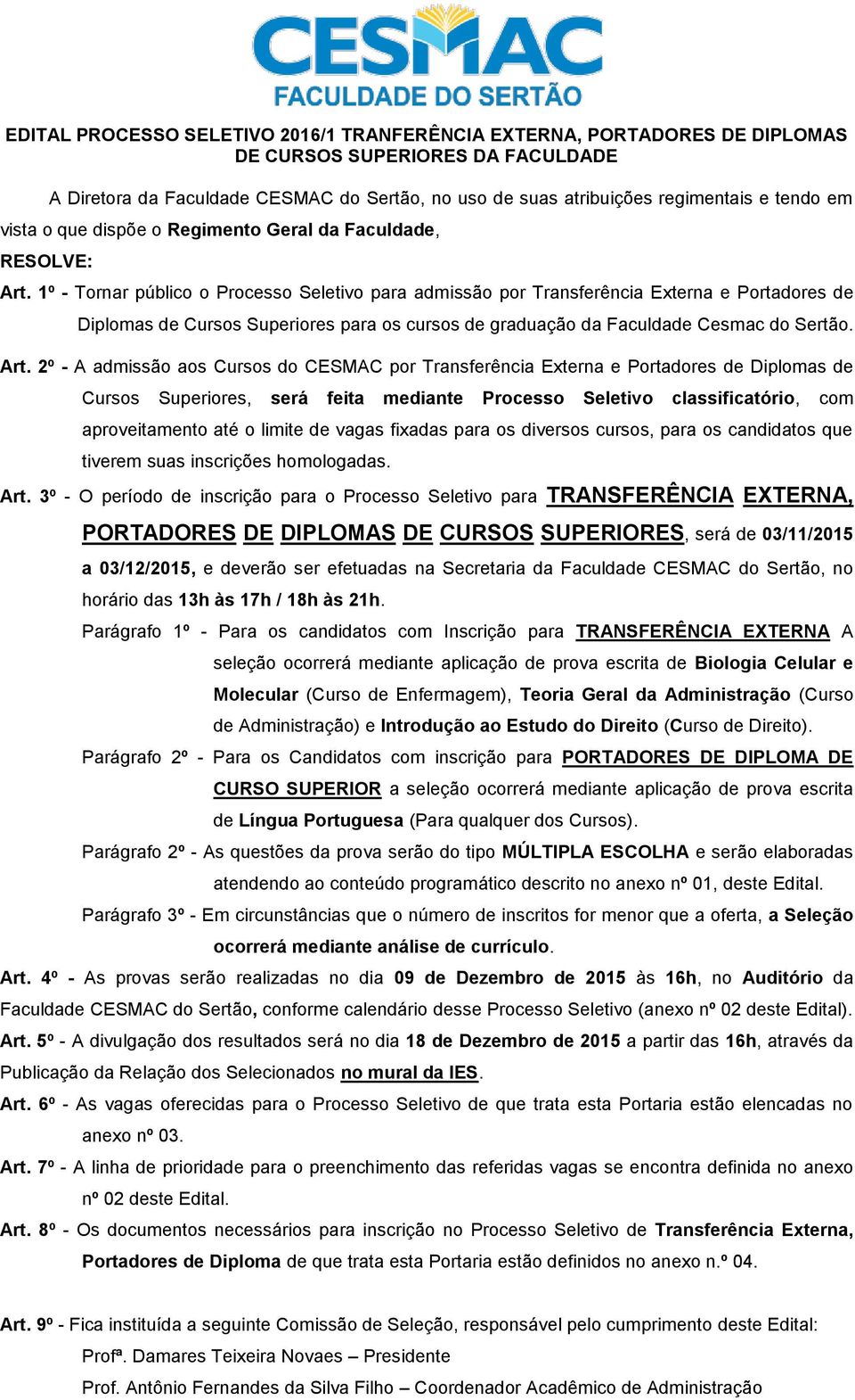 2º - A admissão aos Cursos do CESMAC por Transferência Externa e Portadores de Diplomas de Cursos Superiores, será feita mediante Processo Seletivo classificatório, com aproveitamento até o limite de