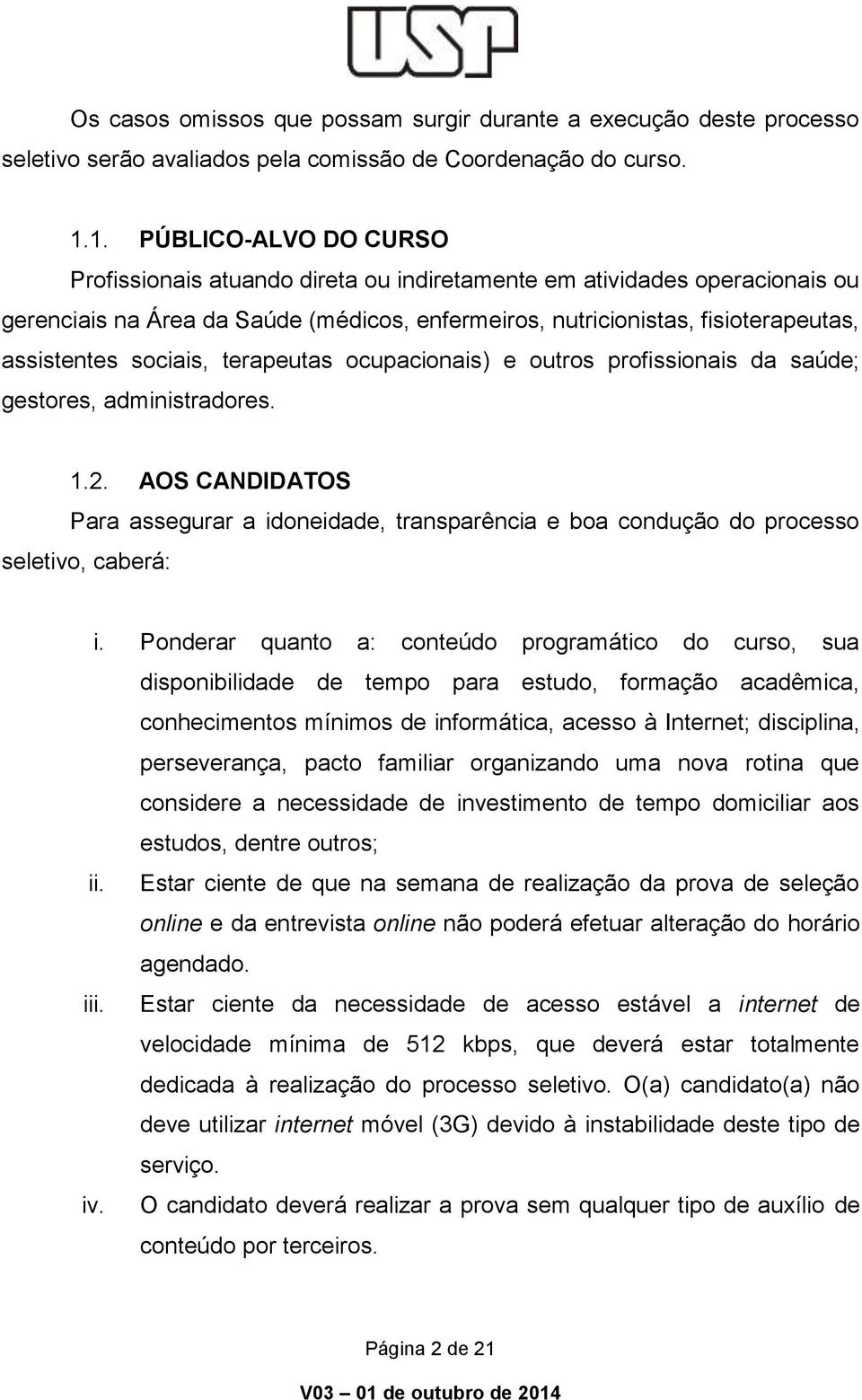 sociais, terapeutas ocupacionais) e outros profissionais da saúde; gestores, administradores. 1.2.