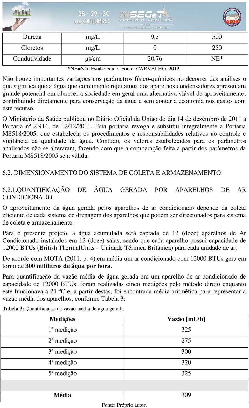 oferecer a sociedade em geral uma alternativa viável de aproveitamento, contribuindo diretamente para conservação da água e sem contar a economia nos gastos com este recurso.