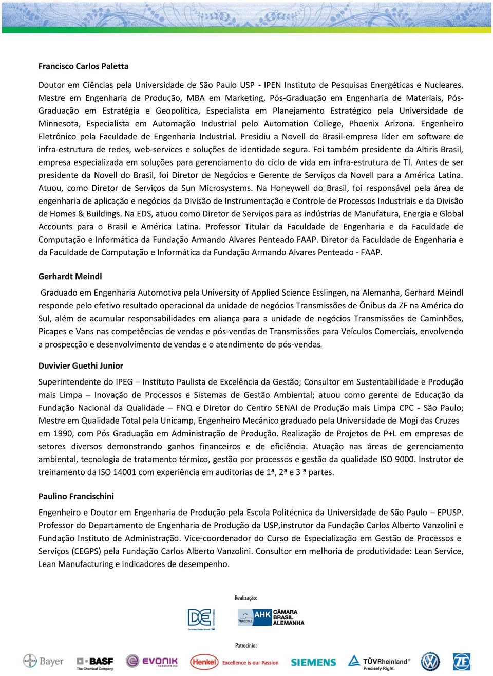 Minnesota, Especialista em Automação Industrial pelo Automation College, Phoenix Arizona. Engenheiro Eletrônico pela Faculdade de Engenharia Industrial.